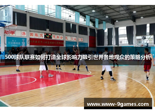 500球队联赛如何打造全球影响力吸引世界各地观众的策略分析