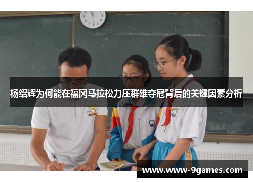 杨绍辉为何能在福冈马拉松力压群雄夺冠背后的关键因素分析