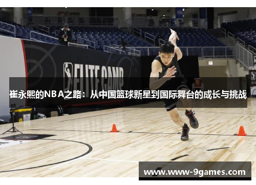 崔永熙的NBA之路：从中国篮球新星到国际舞台的成长与挑战