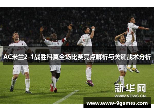 AC米兰2-1战胜科莫全场比赛亮点解析与关键战术分析