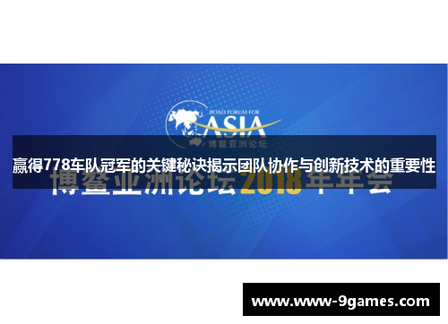 赢得778车队冠军的关键秘诀揭示团队协作与创新技术的重要性