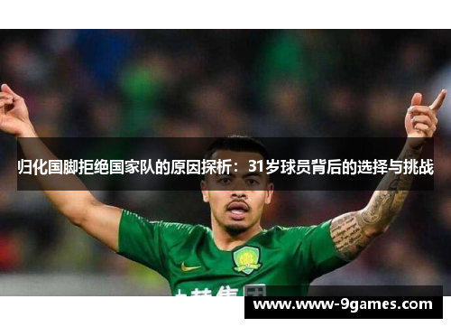 归化国脚拒绝国家队的原因探析：31岁球员背后的选择与挑战