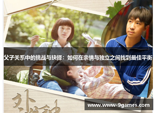 父子关系中的挑战与抉择：如何在亲情与独立之间找到最佳平衡