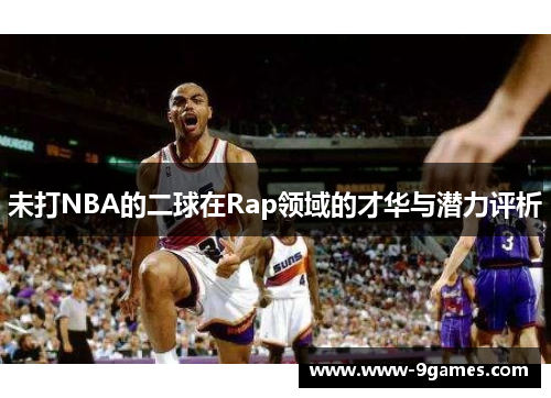未打NBA的二球在Rap领域的才华与潜力评析