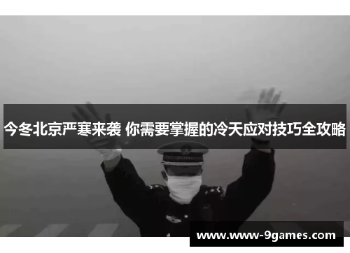 今冬北京严寒来袭 你需要掌握的冷天应对技巧全攻略