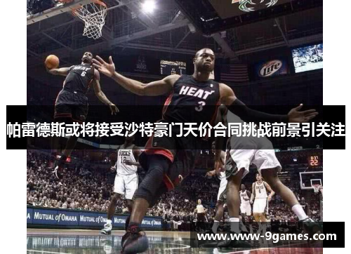 帕雷德斯或将接受沙特豪门天价合同挑战前景引关注