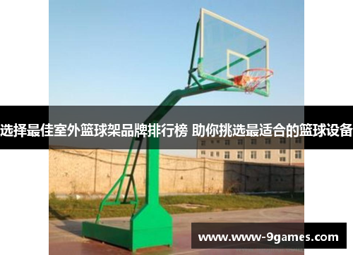 选择最佳室外篮球架品牌排行榜 助你挑选最适合的篮球设备