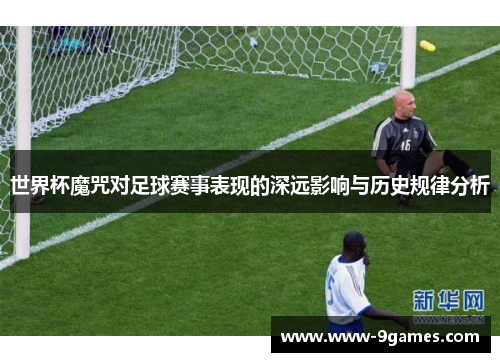 世界杯魔咒对足球赛事表现的深远影响与历史规律分析