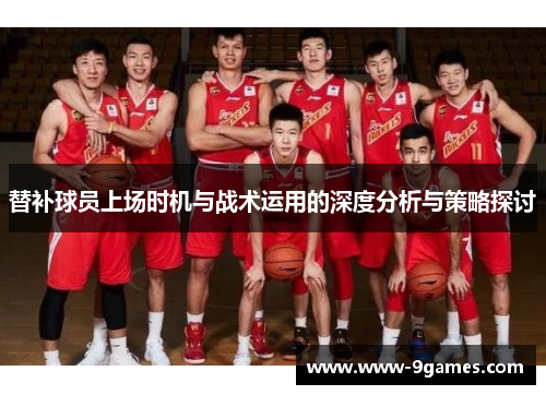 替补球员上场时机与战术运用的深度分析与策略探讨
