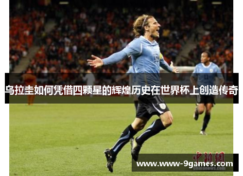 乌拉圭如何凭借四颗星的辉煌历史在世界杯上创造传奇
