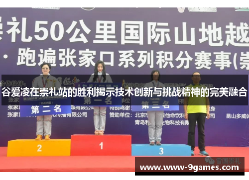 谷爱凌在崇礼站的胜利揭示技术创新与挑战精神的完美融合