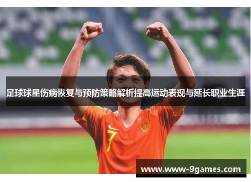 足球球星伤病恢复与预防策略解析提高运动表现与延长职业生涯 足球球星伤病恢复与预防策略解析提高运动表现与延长职业生涯