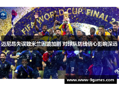 迈尼昂失误致米兰困境加剧 对球队防线信心影响深远