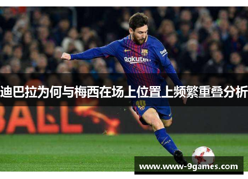 迪巴拉为何与梅西在场上位置上频繁重叠分析