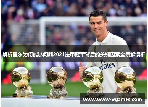 解析里尔为何能够问鼎2021法甲冠军背后的关键因素全景解读析 解析里尔为何能够问鼎2021法甲冠军背后的关键因素全景解读析