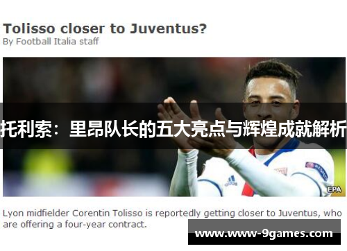 托利索：里昂队长的五大亮点与辉煌成就解析