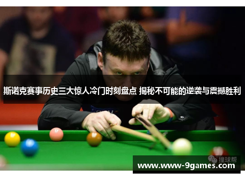 斯诺克赛事历史三大惊人冷门时刻盘点 揭秘不可能的逆袭与震撼胜利
