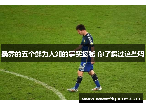 桑乔的五个鲜为人知的事实揭秘 你了解过这些吗