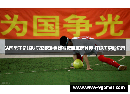 法国男子足球队斩获欧洲锦标赛冠军再度登顶 打破历史新纪录