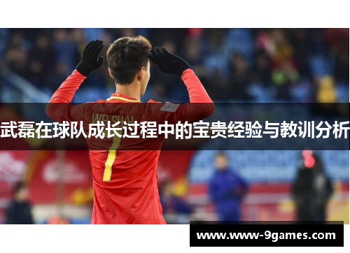 武磊在球队成长过程中的宝贵经验与教训分析
