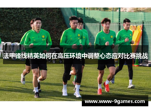 法甲锋线精英如何在高压环境中调整心态应对比赛挑战