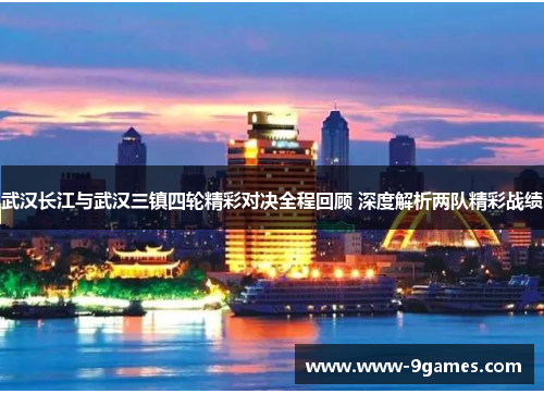 武汉长江与武汉三镇四轮精彩对决全程回顾 深度解析两队精彩战绩