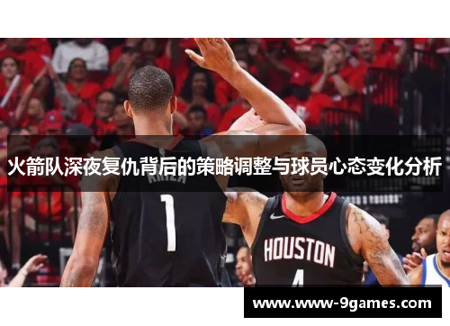 火箭队深夜复仇背后的策略调整与球员心态变化分析