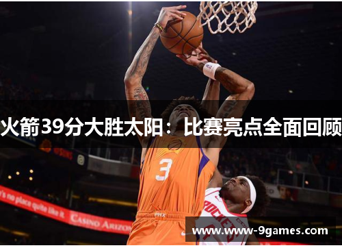 火箭39分大胜太阳：比赛亮点全面回顾